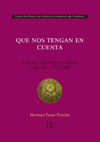 Que nos tengan en cuenta: colonos, empresarios y aldeas: Colombia, 1800-1900