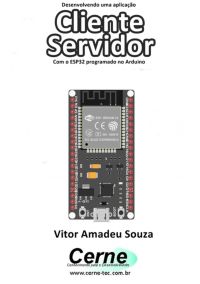 Desenvolvendo Uma Aplicação Cliente Servidor Com O Esp32 Programado No Arduino