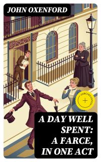 A Day Well Spent: A Farce, in One Act