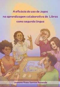 A Eficácia Do Uso De Jogos Na Aprendizagem Colaborativa De Libras Como Segunda Língua
