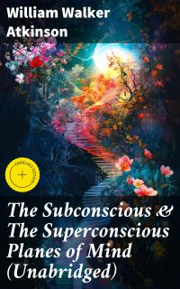 The Subconscious & The Superconscious Planes of Mind (Unabridged)