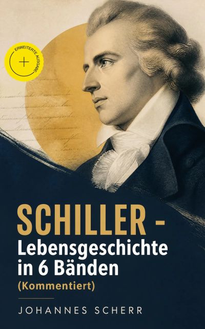 SCHILLER - Lebensgeschichte in 6 Bänden (Kommentiert)