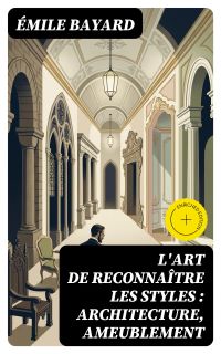 L'art de reconnaître les styles : architecture, ameublement
