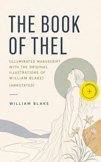 The Book of Thel (Illuminated Manuscript with the Original Illustrations of William Blake) (Annotated)