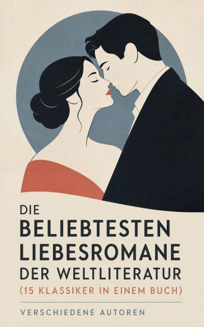 Die beliebtesten Liebesromane der Weltliteratur (15 Klassiker in einem Buch)