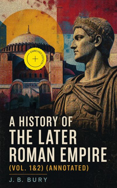 A History of the Later Roman Empire (Vol. 1&2) (Annotated)