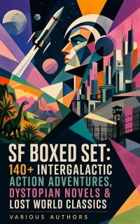 SF Boxed Set: 140+ Intergalactic Action Adventures, Dystopian Novels & Lost World Classics