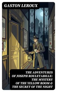 THE ADVENTURES OF JOSEPH ROULETABILLE: The Mystery of the Yellow Room & The Secret of the Night