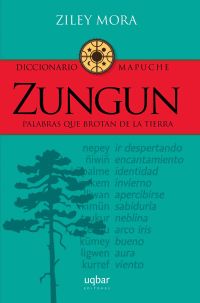 Zungún. Palabras que brotan de la tierra: Diccionario mapuche