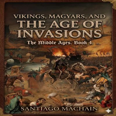 Vikings, Magyars, and the Age of Invasions