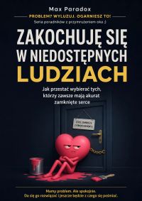 Zakochuję się w niedostępnych ludziach - Jak przestać wybierać tych, którzy zawsze mają akurat zamknięte serce