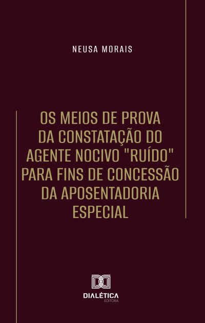 Os Meios de Prova da Constatação do Agente Nocivo "Ruído" para fins de Concessão da Aposentadoria Especial