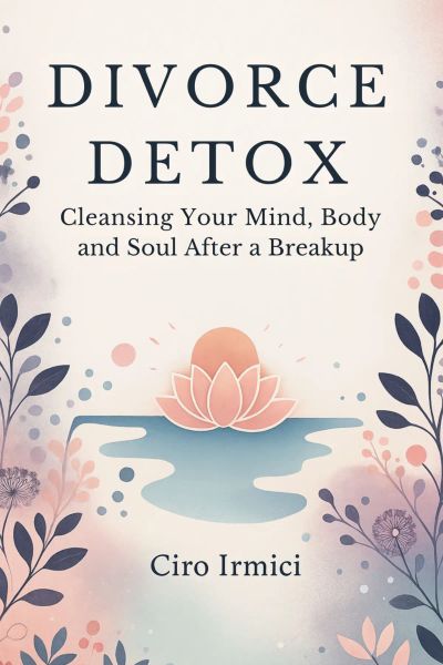 Divorce Detox: Cleansing Your Mind, Body, and Soul After a Breakup