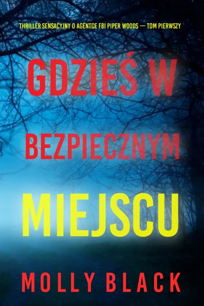 Gdzieś w bezpiecznym miejscu (Thriller sensacyjny o agentce FBI Piper Woods — Tom pierwszy)