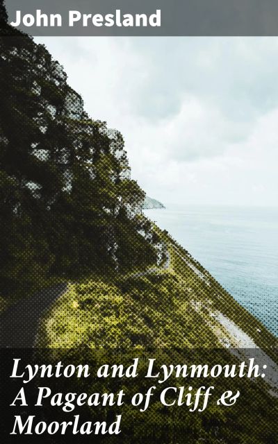 Lynton and Lynmouth: A Pageant of Cliff & Moorland