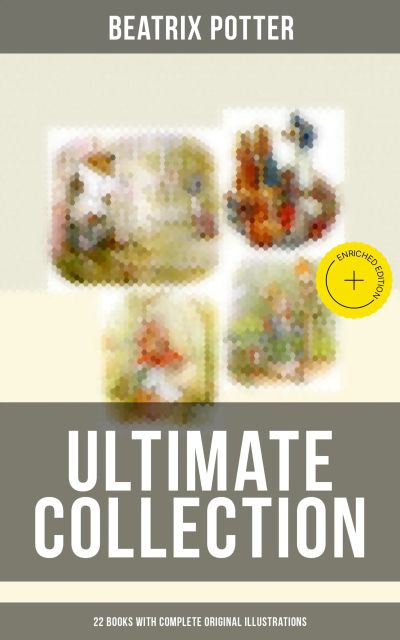 Beatrix Potter - Ultimate Collection: 22 Books With Complete Original Illustrations