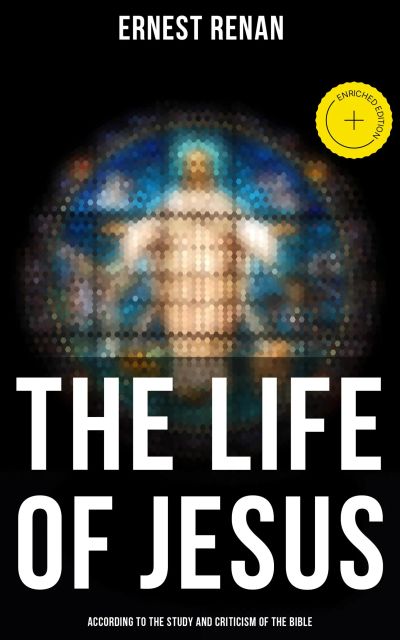 The Life of Jesus: According to the Study and Criticism of the Bible
