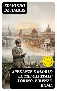 Speranze e glorie; Le tre capitali: Torino, Firenze, Roma