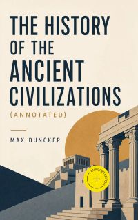 The History of the Ancient Civilizations (Annotated)