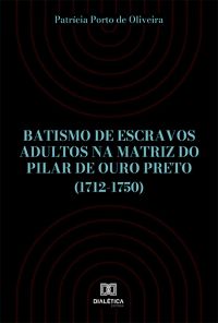 Batismo de escravos adultos na Matriz do Pilar de Ouro Preto (1712-1750)
