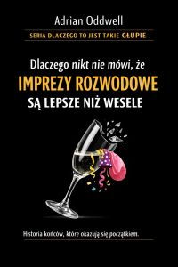 Dlaczego nikt nie mówi, że imprezy rozwodowe są lepsze niż wesele - historia końców, które okazują się początkiem