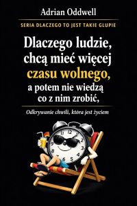 Dlaczego ludzie chcą mieć więcej czasu wolnego, a potem nie wiedzą co z nim zrobić - odkrywanie chwili, która jest życiem