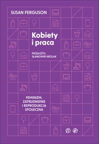 Kobiety i praca. Feminizm, zatrudnienie i reprodukcja społeczna