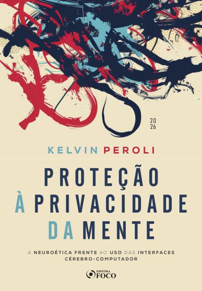 Proteção à Privacidade da Mente : A Neuroética Frente ao Uso das Interfaces Cérebro-Computador - 1ª Ed - 2026