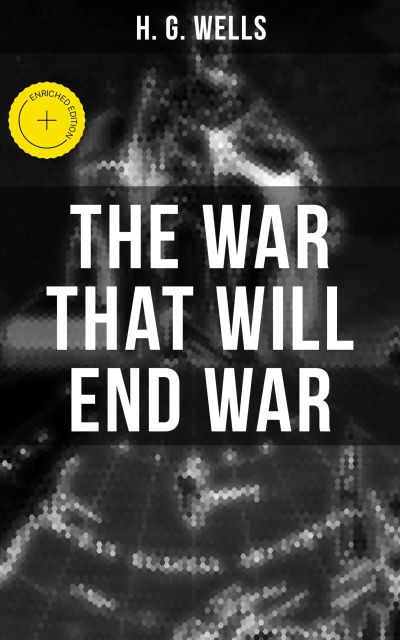 THE WAR THAT WILL END WAR