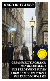 Gesammelte Romane: Das blaue Mal + Die Stadt ohne Juden + Der Kampf um Wien + Die freudlose Gasse