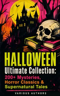 HALLOWEEN Ultimate Collection: 200+ Mysteries, Horror Classics & Supernatural Tales