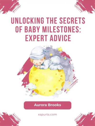 Unlocking the Secrets of Baby Milestones- Expert Advice