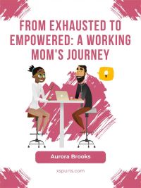 From Exhausted to Empowered: A Working Mom's Journey