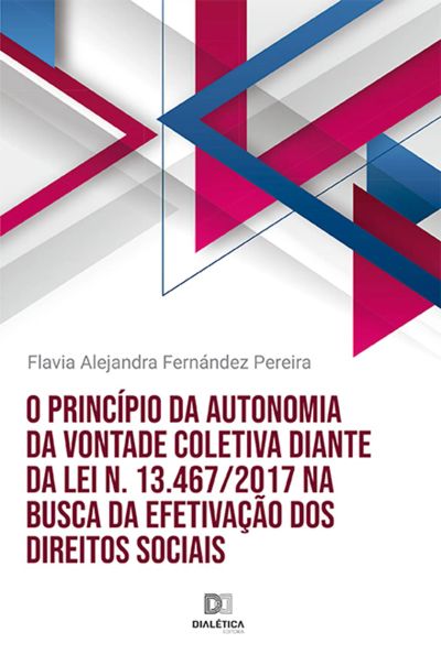 O princípio da autonomia da vontade coletiva diante da Lei n. 13.467/2017 na busca da efetivação dos direitos sociais