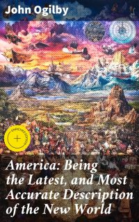 America: Being the Latest, and Most Accurate Description of the New World