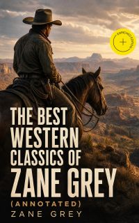 The Best Western Classics of Zane Grey (Annotated)