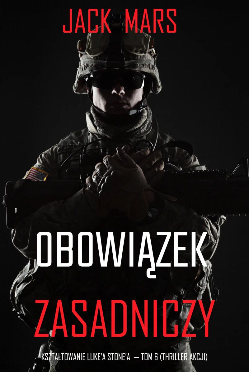 Obowiązek zasadniczy: Kształtowanie Luke’a Stone’a — Tom 6 (Thriller akcji)