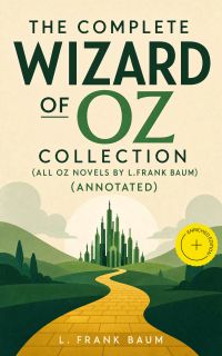 The Complete Wizard of Oz Collection (All Oz novels by L.Frank Baum) (Annotated)