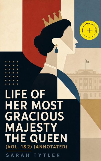 Life of Her Most Gracious Majesty the Queen (Vol. 1&2) (Annotated)