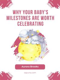 Why Your Baby's Milestones Are Worth Celebrating