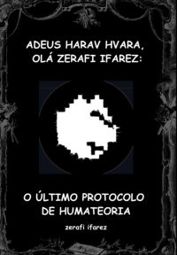 Adeus Harav Hvara, Olá Zerafi Ifarez: O Último Protocolo De Humateoria