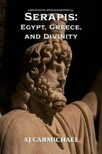 Serapis: Egypt, Greece, and Divinity (Gods of Egypt, Myth and Mystery, #21)