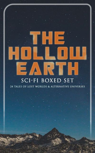 THE HOLLOW EARTH: Sci-Fi Boxed Set - 24 Tales of Lost Worlds & Alternative Universes