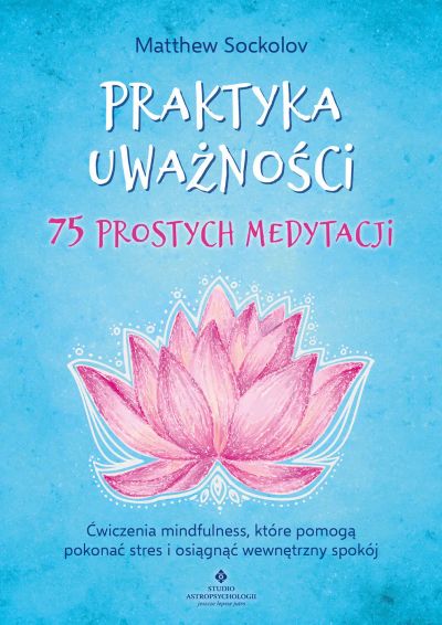 Praktyka uważności. 75 prostych medytacji