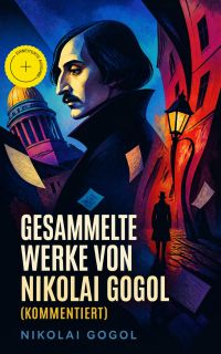 Gesammelte Werke von Nikolai Gogol (Kommentiert)