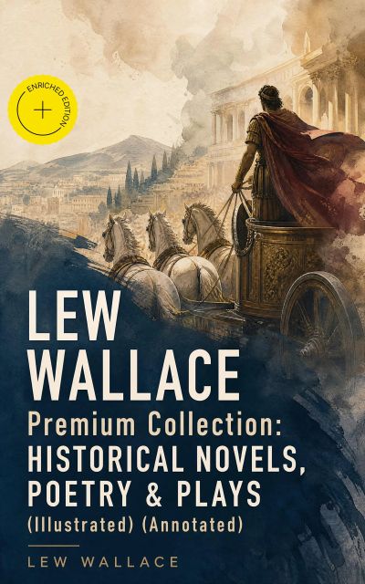 LEW WALLACE Premium Collection: Historical Novels, Poetry & Plays (Illustrated) (Annotated)
