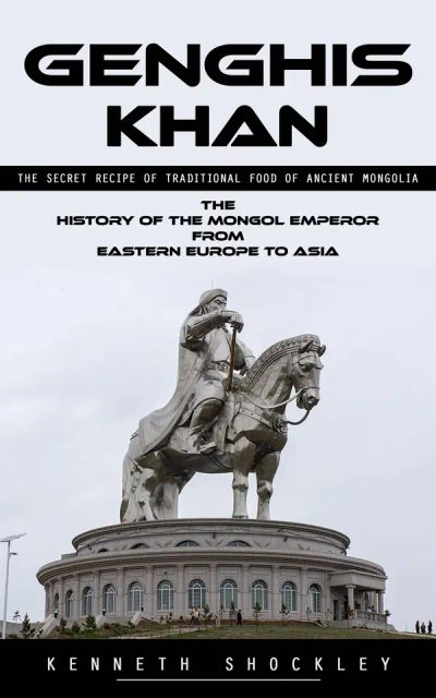 Genghis Khan: The Secret Recipe of Traditional Food of Ancient Mongolia