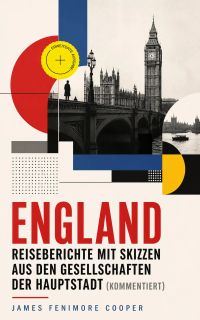 England - Reiseberichte mit Skizzen aus den Gesellschaften der Hauptstadt (Kommentiert)