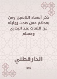 ذكر أسماء التابعين ومن بعدهم ممن صحت روايته عن الثقات عند البخاري ومسلم