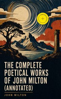 The Complete Poetical Works of John Milton (Annotated)